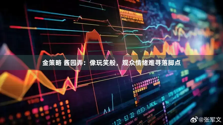 金策略 酱园弄：像玩笑般，观众情绪难寻落脚点