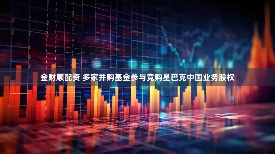 金财顺配资 多家并购基金参与竞购星巴克中国业务股权