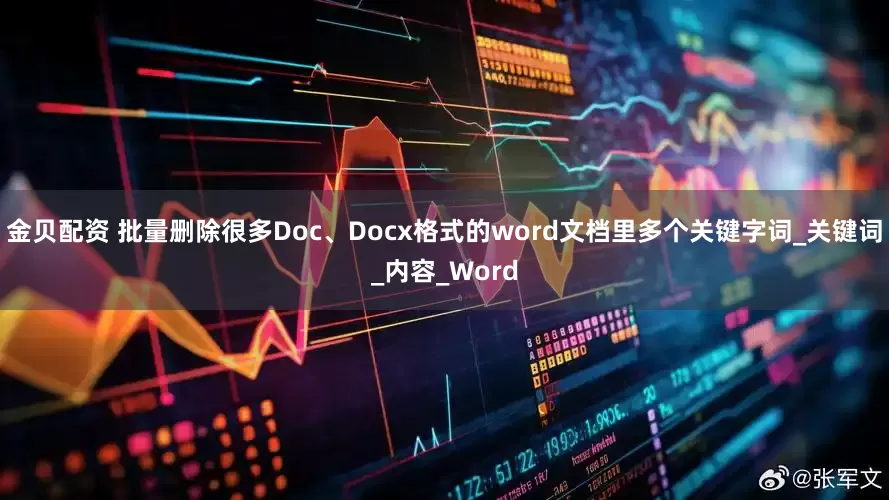 金贝配资 批量删除很多Doc、Docx格式的word文档里多个关键字词_关键词_内容_Word