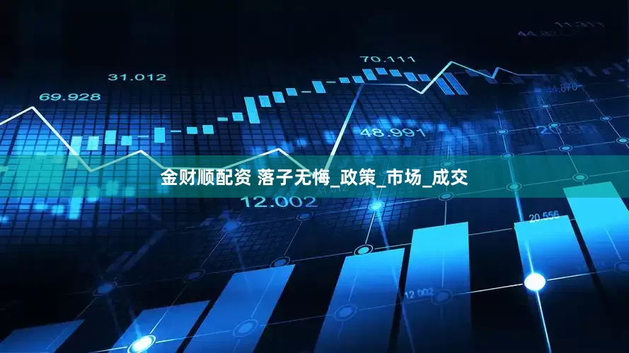 金财顺配资 落子无悔_政策_市场_成交