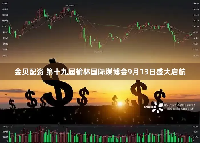 金贝配资 第十九届榆林国际煤博会9月13日盛大启航