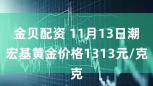 金贝配资 11月13日潮宏基黄金价格1313元/克